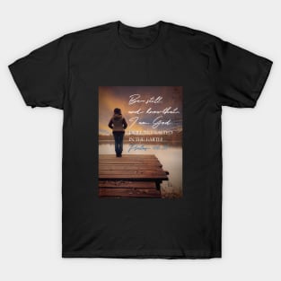 Be still and know that I am God.  Psalm 46 T-Shirt